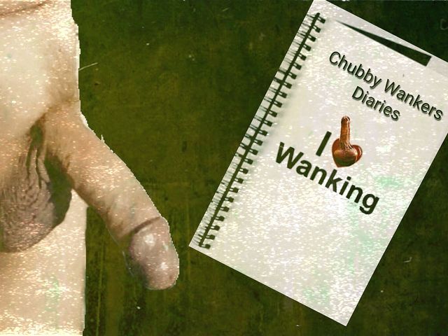 Chubby Wankers Diaries Part 1 (Chubby Masturbator)